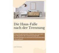 Die Haus-Falle nach der Trennung: Wenn das gemeinsame Zuhause zur Last wird - Ein Wegweiser für verantwortungsvolle Entscheidungen in emotional herausfordernden Lebensphasen