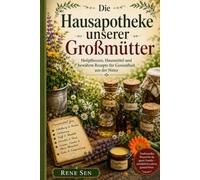 Die Hausapotheke unserer Großmütter: Heilpflanzen, Hausmittel und bewährte Rezepte für Gesundheit aus der Natur (ValleyFields - Natürlich Selbstversorgt)