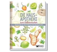 Die Hausapotheke zum Selbermachen: 769 Rezepte für Hausmittel aus dem Küchenschrank. Von Aloe Vera bis Zitrone