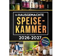 Die Hausgemachte Speisekammer: Der budgetfreundliche Leitfaden für einfache Grundrezepte & selbstgemachte Alternativen zu Fertigprodukten