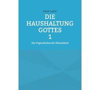 Die Haushaltung Gottes Band 1: Die Urgeschichte der Menschheit