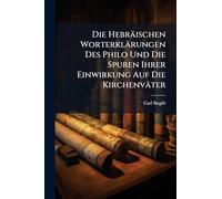 Die Hebräischen Worterklärungen Des Philo Und Die Spuren Ihrer Einwirkung Auf Die Kirchenväter