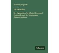 Die Hefepilze: ihre Organisation, Physiologie, Biologie und Systematik sowie ihre Bedeutung als Gärungsorganismen