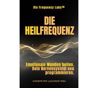 Die Heil-Frequenz: Emotionale Wunden heilen. Dein Nervensystem neu programmieren.: 3 (THE FREQUENCY LABS™)