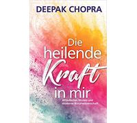 Die heilende Kraft in mir: Altindisches Wissen und die modernen Naturwissenschaften