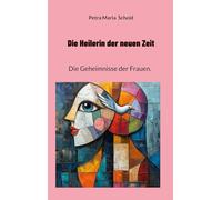 Die Heilerin der neuen Zeit: Die Geheimnisse der Frauen.