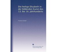 Die heilige Elisabeth in der bildenden Kunst des 13. bis 16. Jahrhunderts