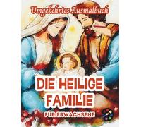 Die Heilige Familie Umgekehrtes Ausmalbuch Für Erwachsene: 34 Schöne Aquarell-Muster | Kreativität, Achtsamkeit, Meditation, Entspannung, Anti-Stress-Malerei