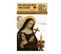 DIE HEILIGE RITA VON CASCIA - Die Novene des Unmöglichen: Das Leben, Vermächtnis und die kraftvolle Novene der heiligen Rita - Für alle, die den Mut ... Grace Novena Series: The Power of Novenas)