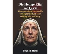 Die Heilige Rita von Cascia: Eine neuntägige Novene für unmögliche Situationen, Heilung und Hoffnung.