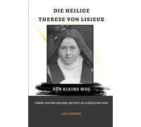 Die heilige Therese von Lisieux: Der kleine Weg: Lehren von dem Heiligen, der Gott im Alltäglichen fand (Serie Lehren der Heiligen)