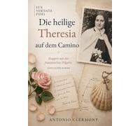 Die heilige Theresia auf dem Camino: Etappen mit der französischen Pilgerin (Leben des Lichts - Heilige und christliche Zeugen)