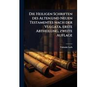 Die Heiligen Schriften des Alten und Neuen Testamentes nach der Vulgata, erste Abtheilung, zweite Auflage