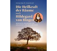 Die Heilkraft der Bäume nach Hildegard von Bingen: Bewährtes Heilwissen für Gesundheit und Wohlbefinden. Über 100 Rezepte