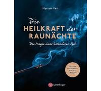 Die Heilkraft der Raunächte: Die Magie einer besonderen Zeit. Räuchermischungen, Rituale & Rezepte