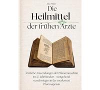 Die Heilmittel der frühen Ärzte: Ärztliche Anwendungen der Pflanzenmedizin im 17. Jahrhundert - weitgehend verschwiegen in der modernen Pharmapraxis: 1