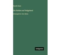 Die Helden auf Helgeland: Schauspiel in vier Akten