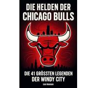 Die Helden der Chicago Bulls: Die 41 größten Legenden der Windy City