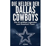 Die Helden der Dallas Cowboys: Die 41 größten Legenden von America's Team