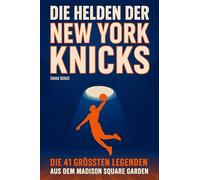 Die Helden der New York Knicks: Die 41 größten Legenden aus dem Madison Square Garden