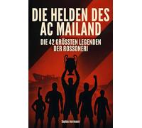 Die Helden des AC Mailand: Die 42 größten Legenden der Rossoneri