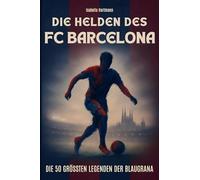 Die Helden des FC Barcelona: Die 50 größten Legenden der Blaugrana