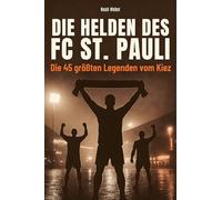 Die Helden des FC St. Pauli: Die 45 größten Legenden vom Kiez