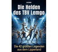 Die Helden des TBV Lemgo: Die 42 größten Legenden aus dem Lipperland