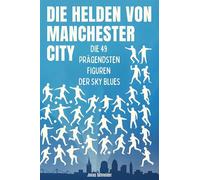 Die Helden von Manchester City: Die 49 prägendsten Figuren der Sky Blues