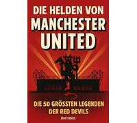 Die Helden von Manchester United: Die 50 größten Legenden der Red Devils