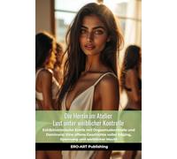 Die Herrin im Atelier - Lust unter weiblicher Kontrolle: Exhibitionistische Erotik mit Orgasmuskontrolle und Dominanz: Eine offene Geschichte voller ... weiblicher Macht (Das Atelier der Kontrolle)