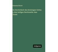Die Herrlichkeit des dreieinigen Gottes in dem heiligen Nachtmahle Jesu Christi