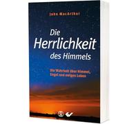 Die Herrlichkeit des Himmels: Die Wahrheit über Himmel, Engel und ewiges Leben