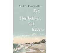 Die Herrlichkeit des Lebens: Roman | Kafkas letzte Liebe - historischer Liebesroman nach wahren Begebenheiten