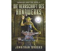 Die Herrschaft des Handwerks: Ein Dungeon-Core-Roman von Jonathan Brooks (Dungeon Crafting Buch 5)