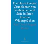 Die Herrschenden Grundlehren von Verbrechen und Stafe in Ihren Inneren Widersprüchen: Eine Kritische Vorarbeit zum Neubau des Strafrechts