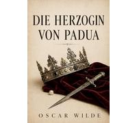 Die Herzogin von Padua von Oscar Wilde - Modernisierte Ausgabe: Ein tragisches Theaterstück von Oscar Wilde - Drama mit aktualisierter Sprache für den heutigen Leser