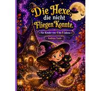 Die Hexe, die nicht Fliegen Konnte: Ein farbig illustriertes Buch mit durchgängigen Charakteren, über eine liebenswerte kleine Hexe, die mit Hilfe ... zu glauben. Für Kinder von 4 bis 8 Jahren.