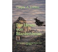Die Hexen von Blankenheim: Ein mystisch-historischer Roman aus der Eifel