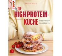 Die High Protein-Küche: Alltagsrezepte für ein fittes, starkes und schlankes Ich