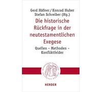 Die Historische Ruckfrage in Der Neutestamentlichen Exegese: Quellen - Methoden - Konfliktfelder: 317 (Quaestiones Disputatae, 317)