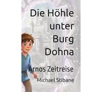 Die Höhle unter Burg Dohna: Arnos Zeitreise
