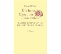 Die hohe Kunst der Gelassenheit: Kleine Philosophie des heiteren Lebens. Von Seneca bis Nietzsche