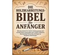 Die Holzbearbeitungs-Bibel Für Anfänger: Mit einer Schritt-für-Schritt-Anleitung lassen sich wunderschöne Holzprojekte ganz einfach realisieren. Das ... Verwirrung und Angst vor komplexen Werkzeugen