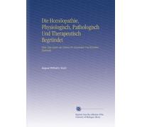 Die Homöopathie, Physiologisch, Pathologisch Und Therapeutisch Begründet: Oder, Das Gesetz des Lebens Im Gesunden Und Kranken Zustande,