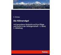Die Hühnervögel: mit besonderer Rücksicht auf ihre Pflege und Zucht in der Gefangenschaft - 1. Band, 1. Abteilung