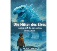 Die Hüter des Eises - Lukas und die erwachten Dinosaurier: Ein spannendes Fantasy-Abenteuer für Kinder ab 10 Jahren voller Magie, Wintergeheimnisse ... Dinosaurier, die aus dem Eis erwachen.