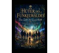 Die Hüter des Funkelwaldes - Das Licht, das in uns bleibt: Eine Geschichte über Liebe, Erinnerung und den Mut, loszulassen
