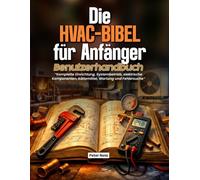 Die HVAC-Bibel für Anfänger - Benutzerhandbuch: Komplette Einrichtung, Systembetrieb, elektrische Komponenten, Kältemittel, Wartung und Fehlersuche