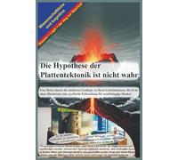 Die Hypothese der Plattentektonik ist nicht wahr: Eine Reise durch die moderne Geologie zu ihren Geheimnissen; die Erde ohne Illusionen: eine grafische Erkundung für unabhängige Denker